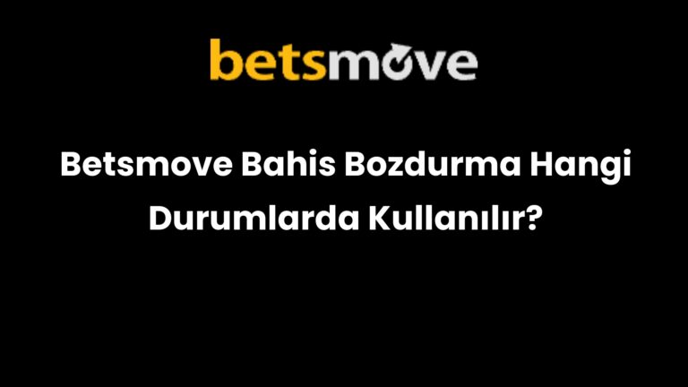 Betsmove Bahis Bozdurma Hangi Durumlarda Kullanılır?