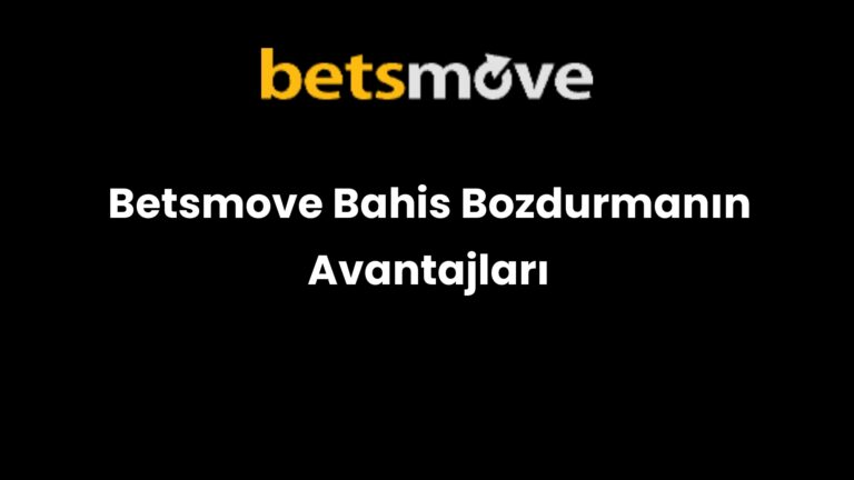 Betsmove Bahis Bozdurmanın Avantajları