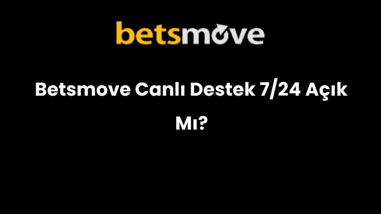 Betsmove Canlı Destek 7/24 Açık Mı?