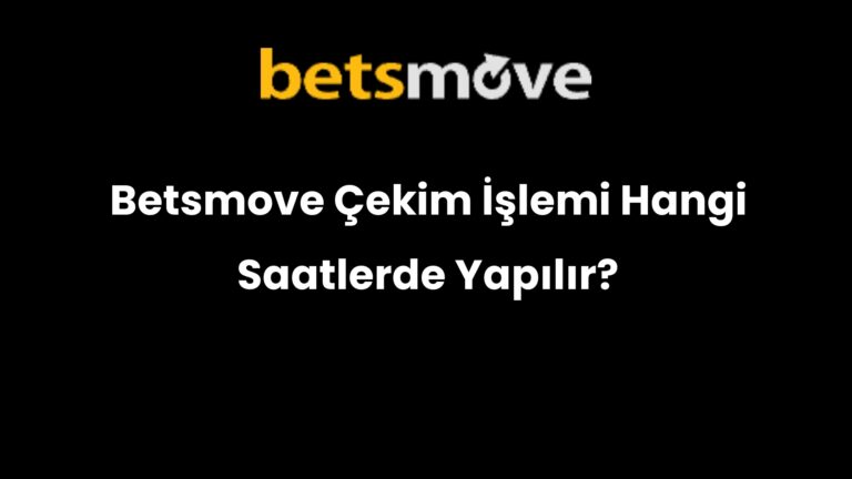 Betsmove Çekim İşlemi Hangi Saatlerde Yapılır?