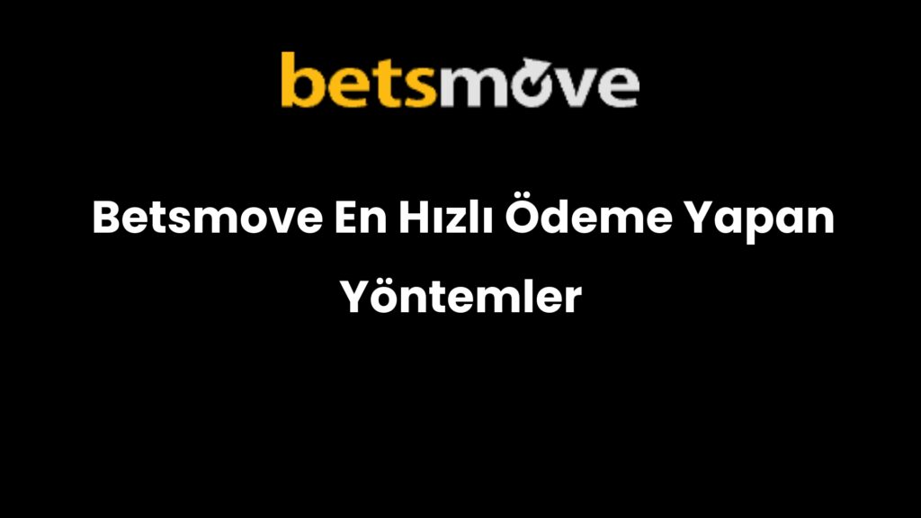 betsmove en hizli odeme yapan yontemler 304