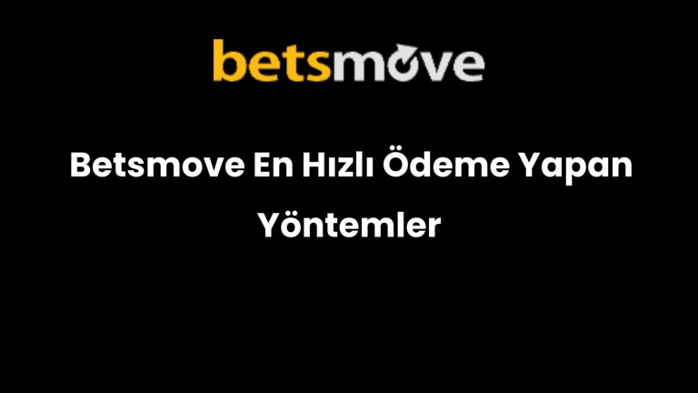 Betsmove En Hızlı Ödeme Yapan Yöntemler
