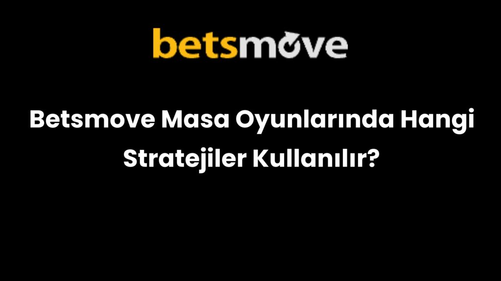 betsmove masa oyunlarinda hangi stratejiler kullanilir 310