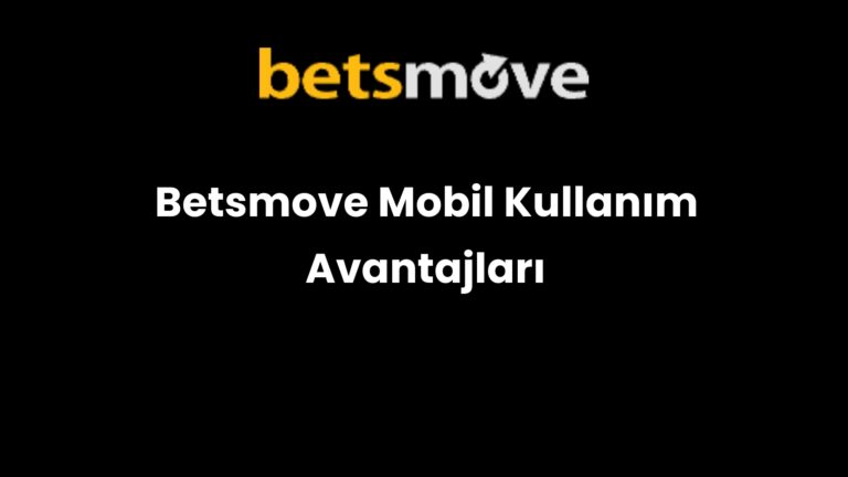 Betsmove Mobil Kullanım Avantajları