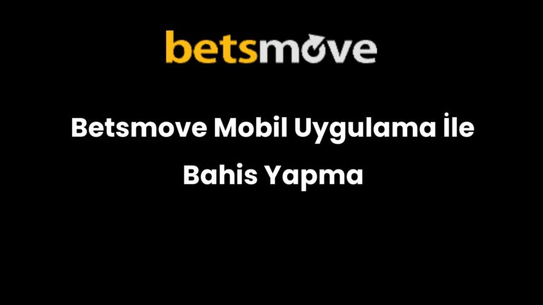 Betsmove Mobil Uygulama İle Bahis Yapma