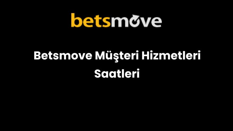 Betsmove Müşteri Hizmetleri Saatleri