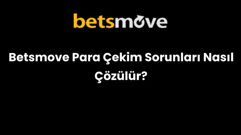 Betsmove Para Çekim Sorunları Nasıl Çözülür?