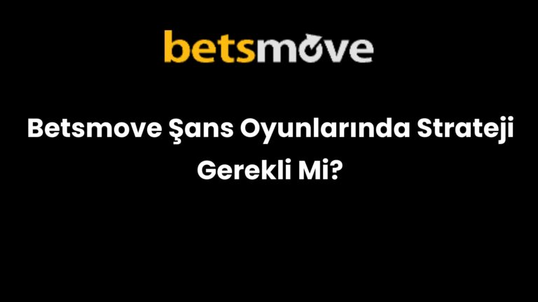 Betsmove Şans Oyunlarında Strateji Gerekli Mi?