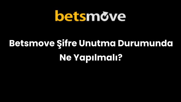 Betsmove Şifre Unutma Durumunda Ne Yapılmalı?