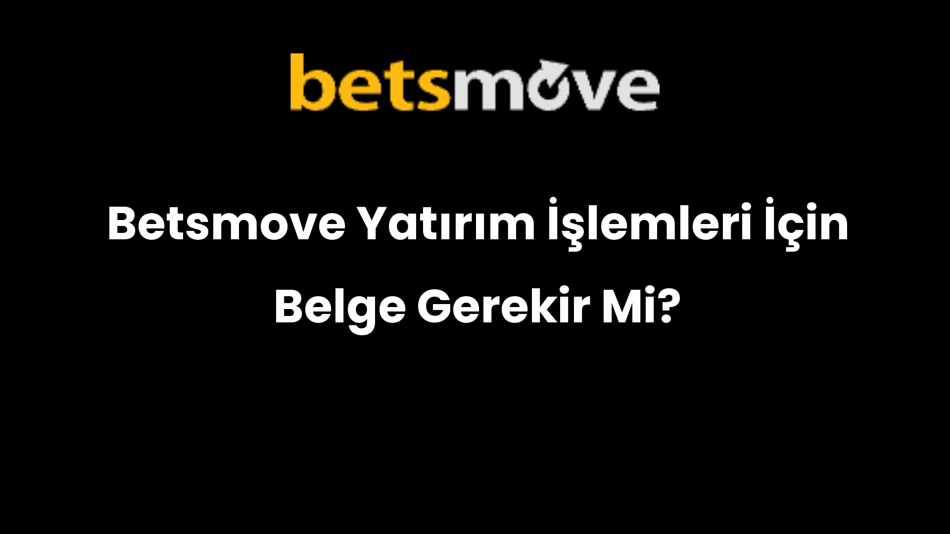 Betsmove Yatırım İşlemleri İçin Belge Gerekir Mi?
