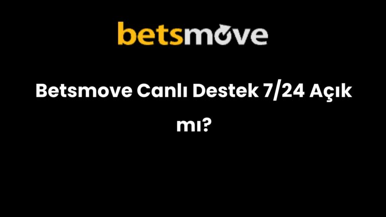 Betsmove Canlı Destek 7/24 Açık mı?