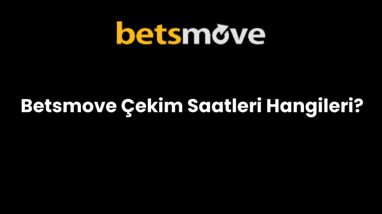 Betsmove Çekim Saatleri Hangileri?