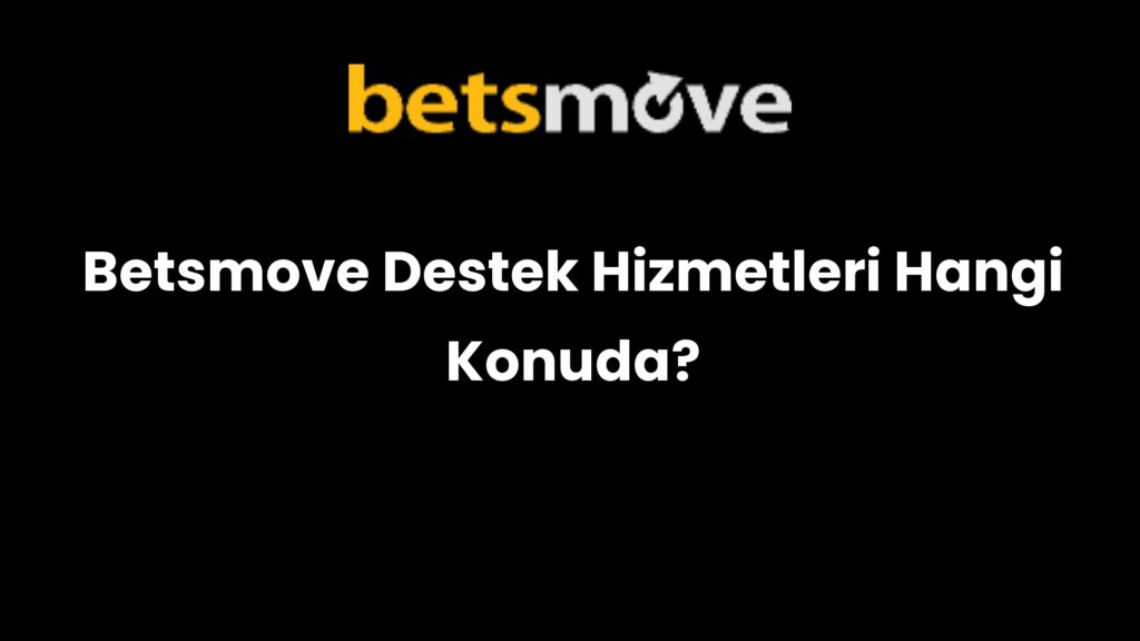 betsmove destek hizmetleri hangi konuda 763