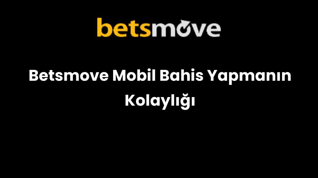 betsmove mobil bahis yapmanin kolayligi 853