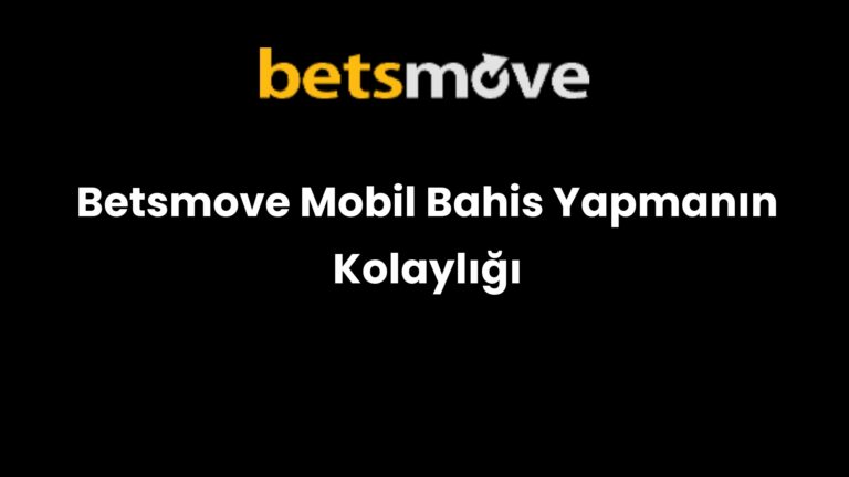 Betsmove Mobil Bahis Yapmanın Kolaylığı