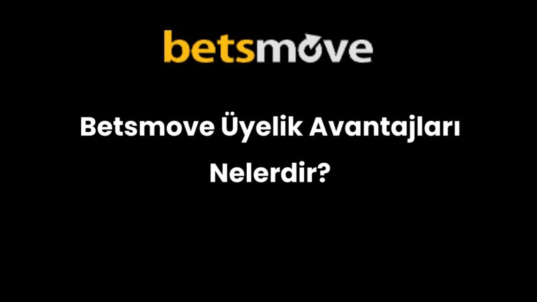 Betsmove Üyelik Avantajları Nelerdir?