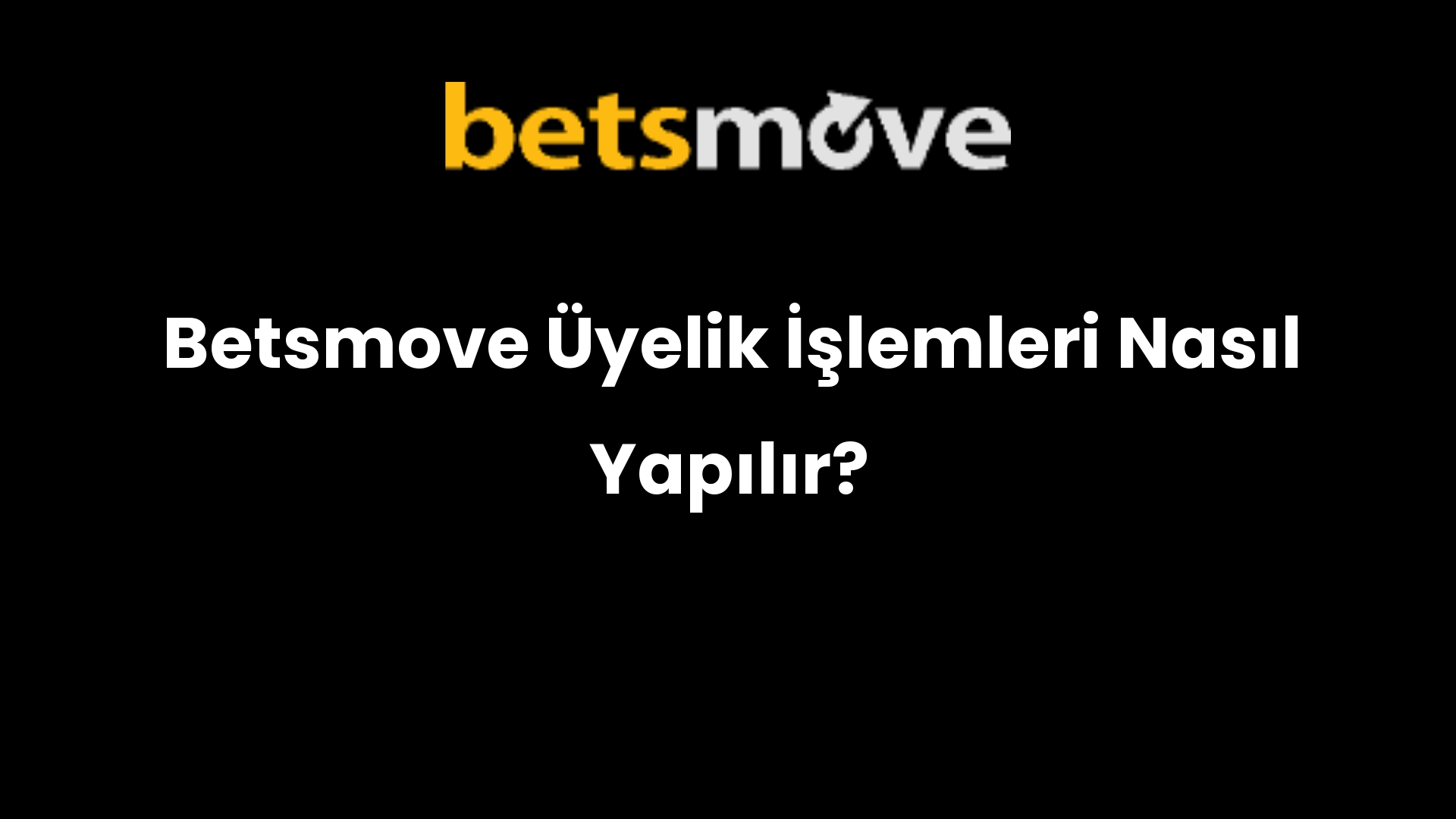 Betsmove Üyelik İşlemleri Nasıl Yapılır?