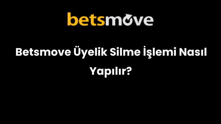 Betsmove Üyelik Silme İşlemi Nasıl Yapılır?